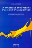 Nathalie Berger - La Politique Europeenne D'Asile Et D'Immigration. Enjeux Et Perspectives.
