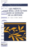 Maurice Vaïsse et  Collectif - Les Prefets, Leur Role, Leur Action Dans Le Domaine De La Defense De 1800 A Nos Jours.