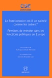 Marie-Laure Onnée-Abbruciati - Le fonctionnaire est-il un salarié comme les autres ? - Pensions de retraites dans les fonctions publiques en Europe.
