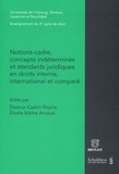 Eleanor Cashin-Ritaine et Elodie Maître Arnaud - Notions-cadre, concepts indétermines et standards juridiques en droits interne, international et comparé.