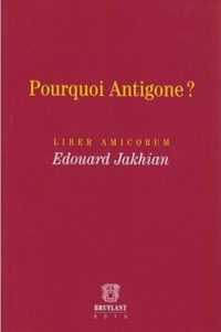Edouard Jakhian - Pourquoi Antigone ? - Liber Amicorum Edouard Jakhian.