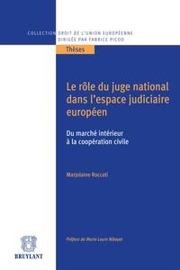 Marjolaine Roccati - Le rôle du juge national dans l'espace judiciaire européen - Du marché intérieur à la coopération civile.