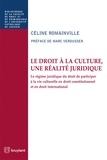 Céline Romainville - Le droit à la culture, une réalité juridique - Le régime juridique du droit de participer à la vie culturelle en droit constitutionnel et en droit international.
