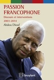 Abdou Diouf - Passion francophone - Discours et interventions (2003-2014).