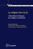 David Koussens et Marie-Pierre Robert - La religion hors la loi - L'Etat libéral à l'épreuve des religions minoritaires.