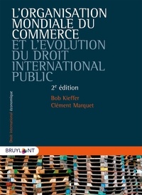 Bob Kieffer et Clément Marquet - L'Organisation mondiale du commerce et l'évolution du droit international public.