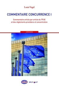 Louis Vogel - Commentaire concurrence - Tome 1, Commentaire article par article du TFUE et des règlements procédure et concentrations.