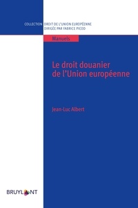 Jean-Luc Albert - Le droit douanier de l'Union européenne.