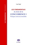 Louis Vogel - Les fondamentaux du droit de la concurrence - Tome 1, Pratiques anticoncurrentielles.