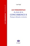 Louis Vogel - Les fondamentaux du droit de la concurrence - Tome 2, Pratiques déloyales et abusives.