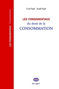Louis Vogel et Joseph Vogel - Les fondamentaux du droit de la consommation.