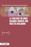 Philippe Coppens et Matthieu de Nanteuil - La violence du droit - Regards croisés sur Walter Benjamin.