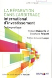 Mikaël Ouaniche et Stéphane Prigent - La réparation dans l'arbitrage international d'investissement - Guide pratique.