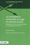 Baptiste Delmas - La compétence universelle du juge en droit du travail - Analyse de la transnationalisation du contentieux du travail.