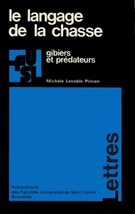 Michèle Lenoble-Pinson - Le Langage de la chasse - Gibiers et prédateurs - Etude du vocabulaire français de la chasse au 20e siècle.