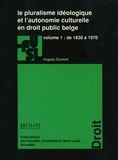 Hugues Dumont - Le pluralisme idéologique et l'autonomie culturelle en droit public belge - Volume 1 : de 1830 à 1970.