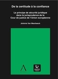 Jérémie Van Meerbeeck - De la certitude à la confiance - Le principe de sécurité juridique dans la jurisprudence de la Cour de justice de l'Union européenne.