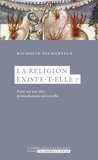 Baudouin Decharneux - La religion existe-elle ? - Essai sur une idée prétendument universelle.