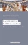 Baudouin Decharneux - La religion existe-elle ? - Essai sur une idée prétendument universelle.