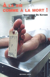 Véronique de Keyser - A la vie comme à la mort !.