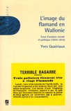 Yves Quairiaux - L'image du Flamand en Wallonie (1830-1914) : essai d'analyse sociale et politique - Essai d'analyse sociale et politique.