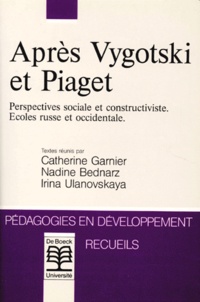 Irina Ulanovskaya et Catherine Garnier - Après Vygotski et Piaget - Perspectives sociale et constructiviste - Ecoles russe et occidentale.
