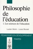 Louis Brunet et Lucien Morin - Philosophie De L'Education. Tome 1, Les Sciences De L'Education.