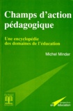 Michel Minder - Champs D'Action Pedagogique. Une Encyclopedie Des Domaines De L'Education.