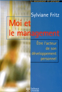 Sylviane Fritz - Moi Et Le Management. Etre L'Acteur De Son Developpement Personnel.
