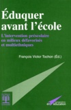François-Victor Tochon et  Collectif - Eduquer Avant L'Ecole. L'Intervention Prescolaire En Milieux Defavorises Et Pluriethniques.