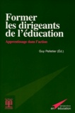 Guy Pelletier - Former Les Dirigeants De L'Education. Apprentissage Dans L'Action.