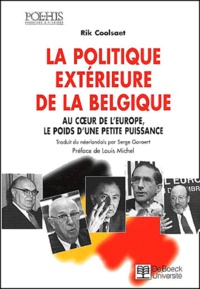 Rik Coolsaet - La politique extérieure de la Belgique. - Au coeur de l'Europe, le poids d'une petite puissance.