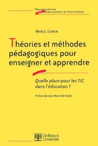 Marcel Lebrun - Theories Et Methodes Pedagogiques Pour Enseigner Et Apprendre. Quelle Place Pour Les Tic Dans L'Education ?.