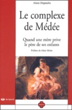 Alain Depaulis - Le complexe de Médée - Quand une mère prive le père de ses enfants.