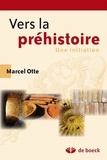 Marcel Otte - Vers la préhistoire - Une initiation.