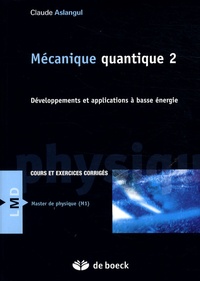 Claude Aslangul - Mécanique quantique - Tome 2, Développements et applications à basse énergie.