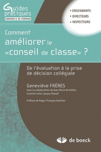Geneviève Freres - Comment améliorer le "Conseil de classe" ? - De l'évaluation à la prise de décision collégiale.