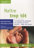 Serge Dalla Piazza et Paul-Jacques Lamotte - Naitre trop tôt - La prématurité expliquée aux parents et futurs parents.