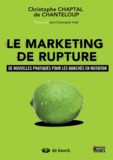Christophe Chaptal de Chanteloup - Le marketing de rupture - De nouvelles pratiques pour les marchés en mutation.
