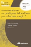 Richard Etienne et Yveline Fumat - Comment analyser les pratiques éducatives pour se former et agir ?.