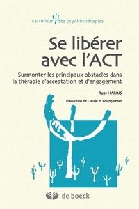 Russ Harris et Claude Penet - Se libérer avec l'ACT - Surmonter les principaux obstacles dans la thérapie d'acceptation et d'engagement.