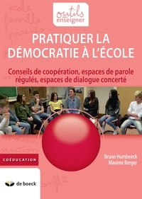 Bruno Humbeeck et Maxime Berger - Pratiquer la démocratie à l'école - Conseils de coopération, espaces de parole régulés, espaces de dialogue concerté.