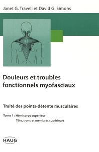 Janet Travell et David Simons - Douleurs et troubles fonctionnels myofasciaux - Tome 1, Hémicorps supérieur, tête, tronc et membre supérieur.