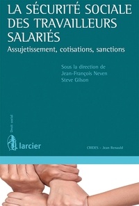 Jean-François Neven et Steve Gilson - La sécurité sociale des travailleurs salariés - Assujetissement, cotisations, sanctions.