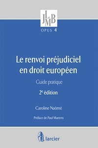 Caroline Naômé - Le renvoi préjudiciel en droit européen - Guide pratique.
