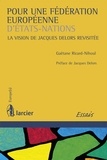 Gaëtane Ricard-Nihoul - Pour une fédération européenne d'Etats-Nations - La vision de Jacques Delors revisitée.