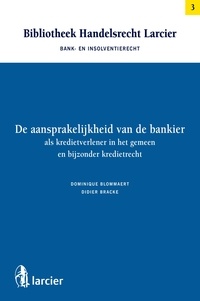 Dominique Blommaert et Didier Bracke - De aansprakelijkheid van de bankier als kredietverlener in het gemeen en bijzonder kredietrecht.