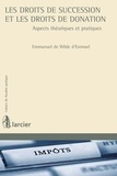 Emmanuel de Wilde d'Estmael - Les droits de succession et les droits de donation - Aspects théoriques et pratiques.