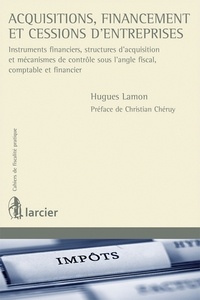 Hugues Lamon - Acquisitions, financement et cessions d'entreprises - Instruments financiers, structures d'acquisition et mécanismes de contrôle sous l'angle fiscal, comptable et financier.