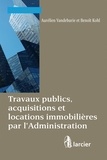 Benoît Kohl et Aurélien Vandeburie - Travaux publics, acquisitions et locations immobilières par l'Administration.
